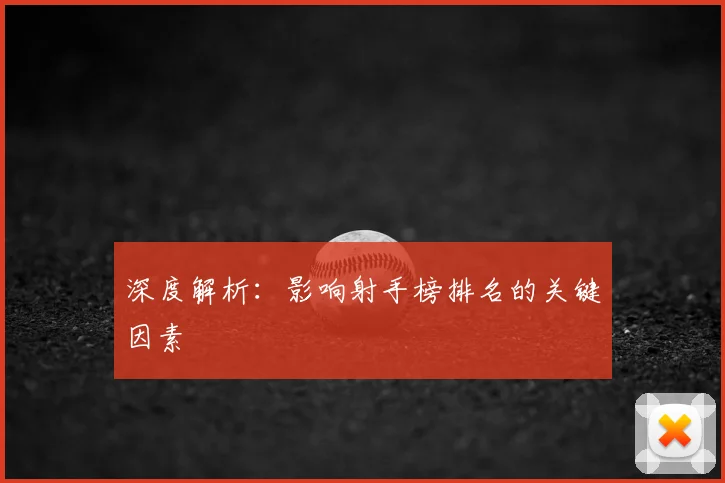 深度解析：影响射手榜排名的关键因素