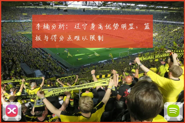 李楠分析：辽宁身高优势明显，篮板与得分点难以限制