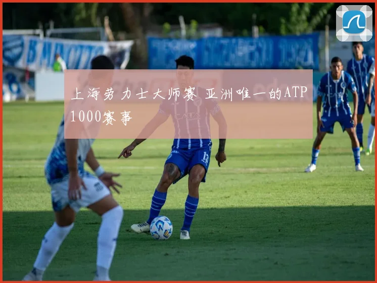 上海劳力士大师赛 亚洲唯一的ATP1000赛事