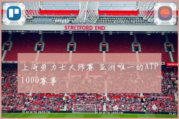 上海劳力士大师赛 亚洲唯一的ATP1000赛事